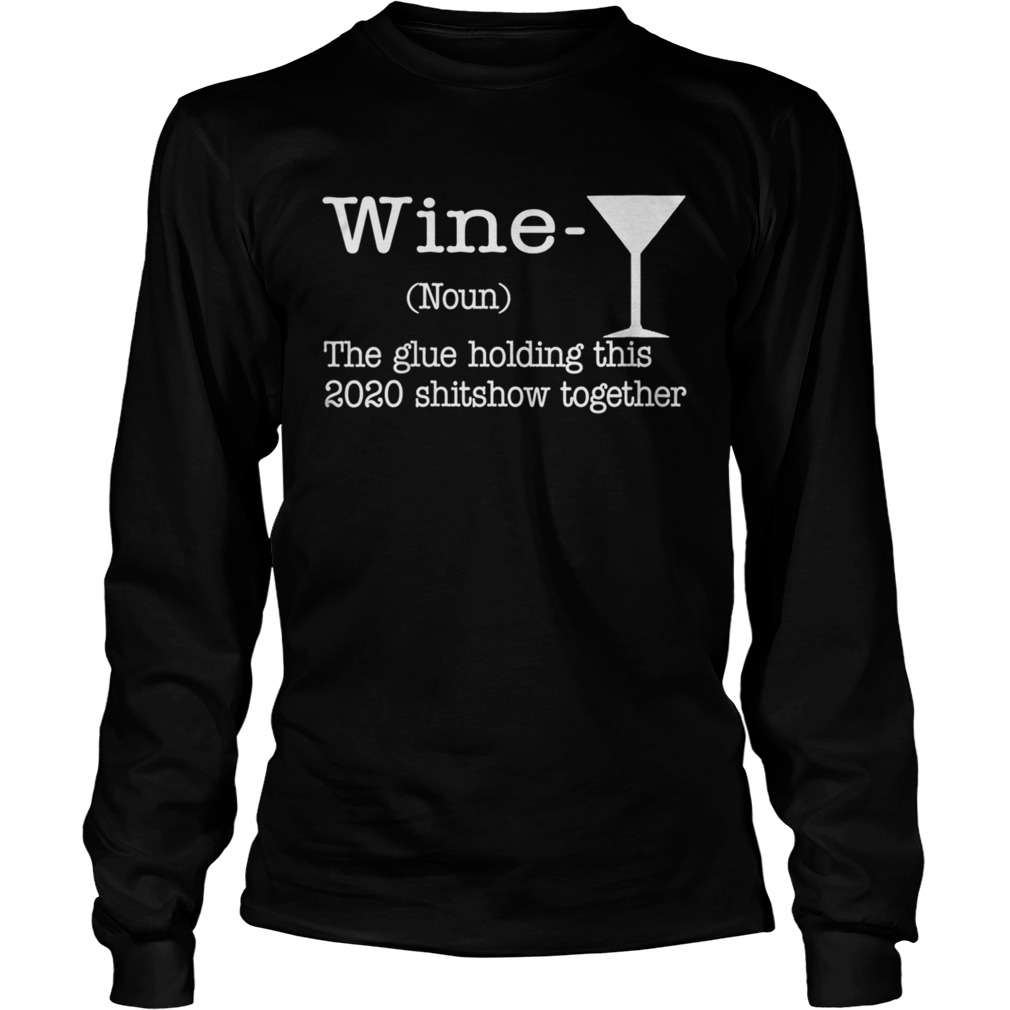 Wine The Glues Holding This 2020 Shitshow Together Humor  Long Sleeve