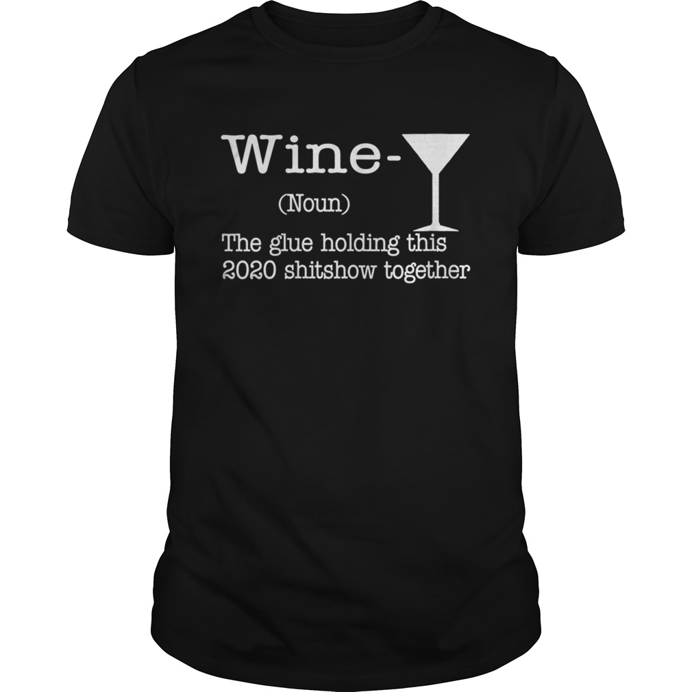 Wine The Glues Holding This 2020 Shitshow Together Humor  Unisex