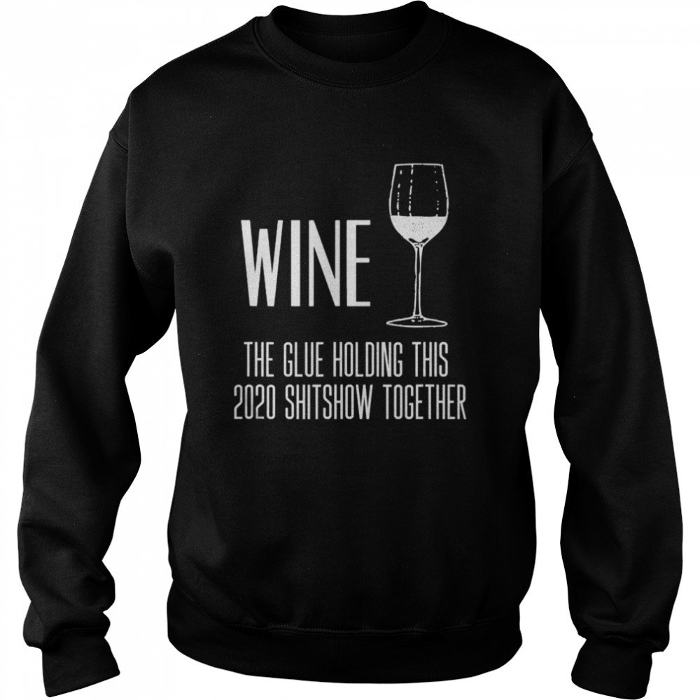 Wine – Glue That Holds This 2020 Shitshow Together  Unisex Sweatshirt