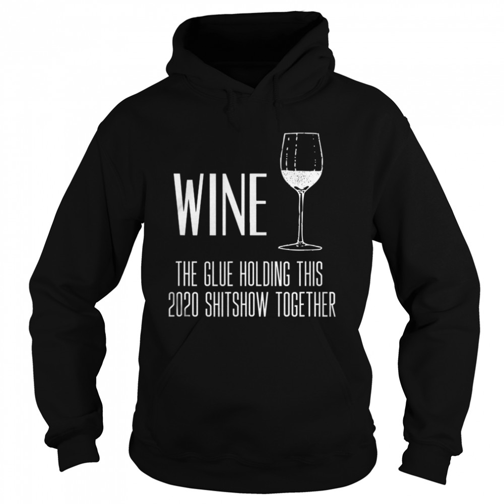 Wine – Glue That Holds This 2020 Shitshow Together  Unisex Hoodie