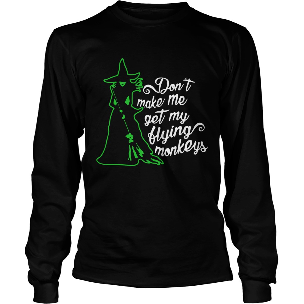 Witch Dont Make Me Get My Flying Monkeys  Long Sleeve