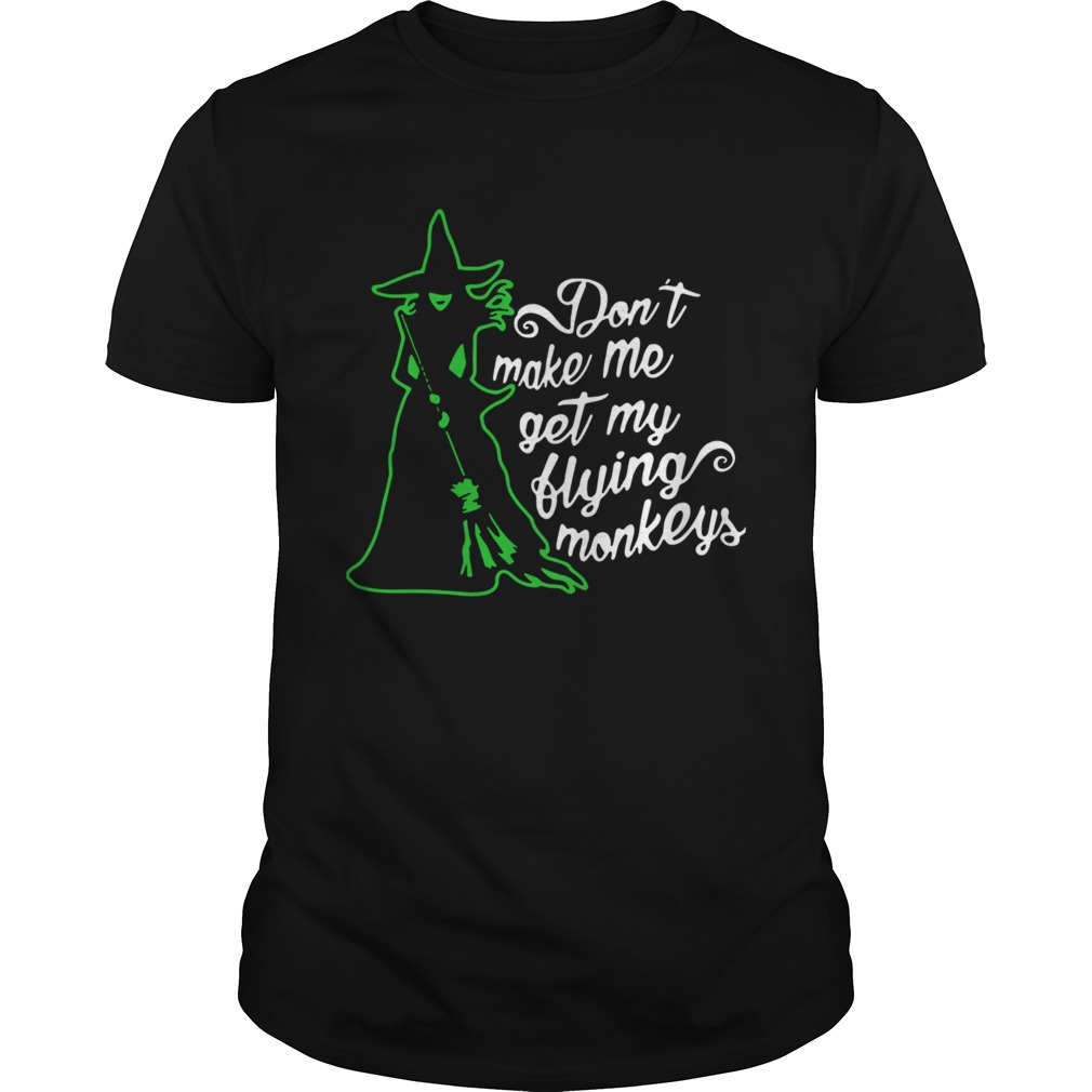 Witch Dont Make Me Get My Flying Monkeys  Unisex