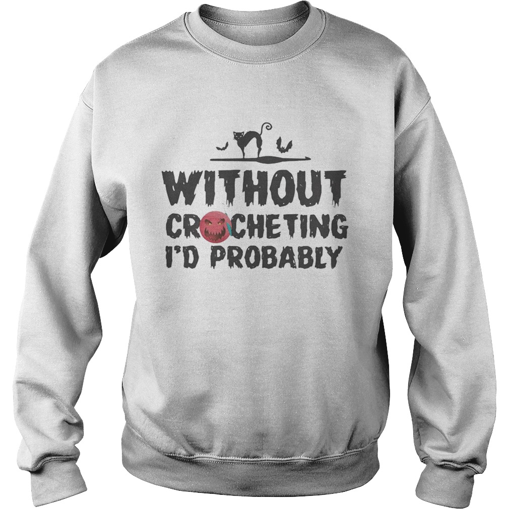 Without crocheting Id probably hurt people  Sweatshirt