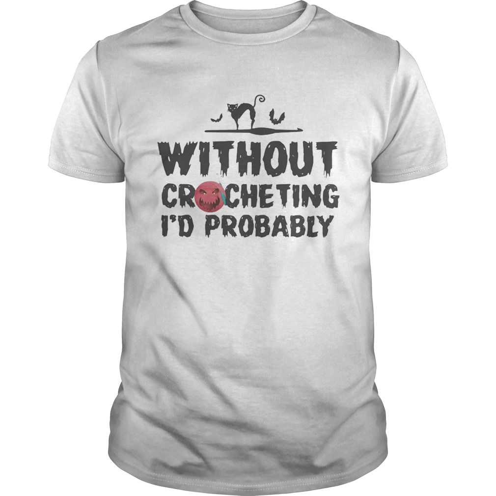 Without crocheting Id probably hurt people shirt