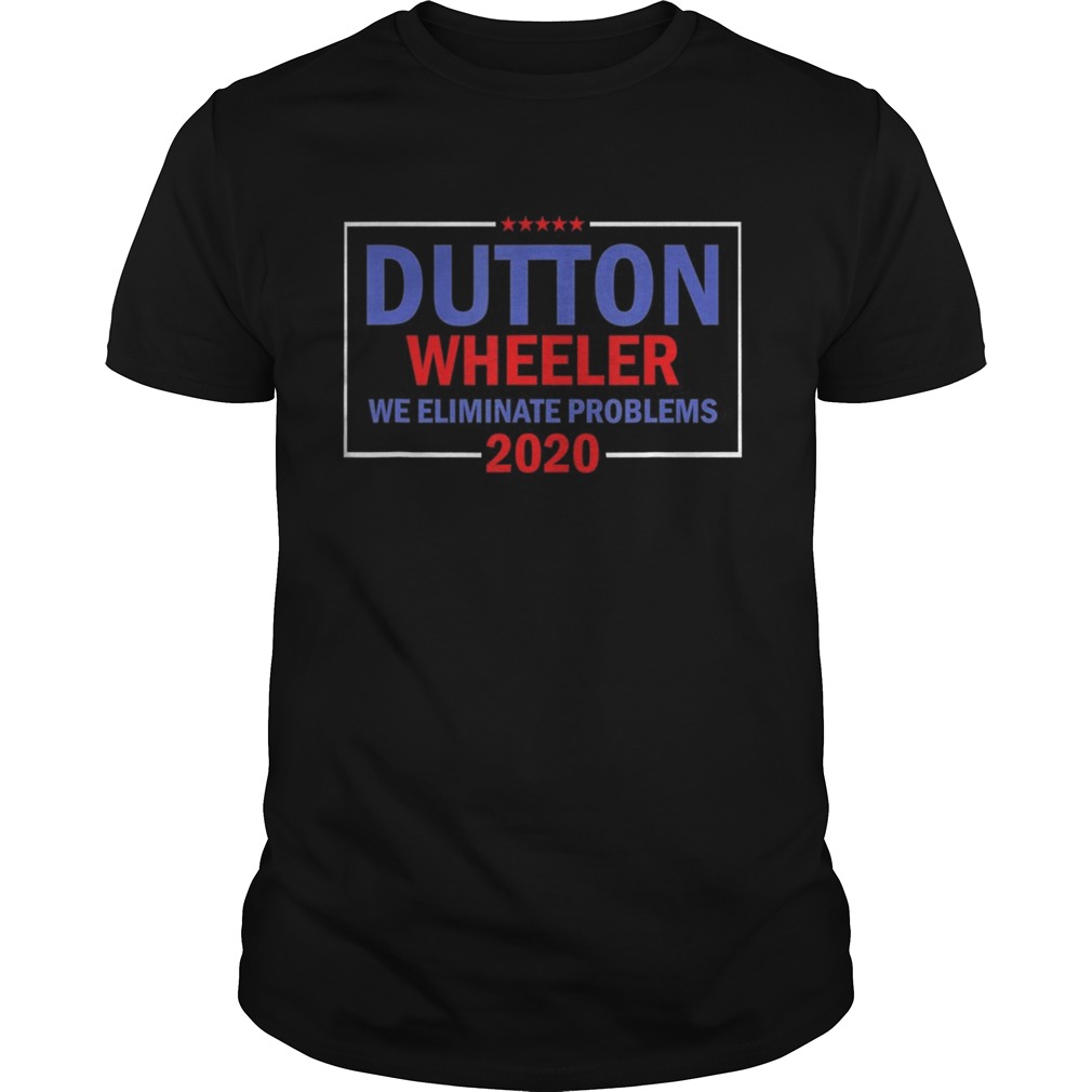 Yellowstone Dutton Wheeler 2020 We Eliminate Problems shirt