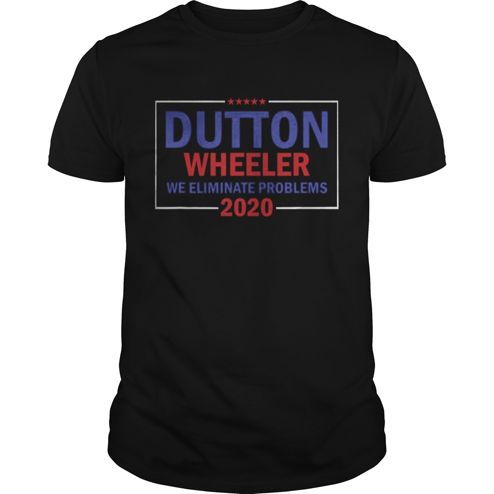 Yellowstone Dutton Wheeler 2020 We Eliminate Problems shirt