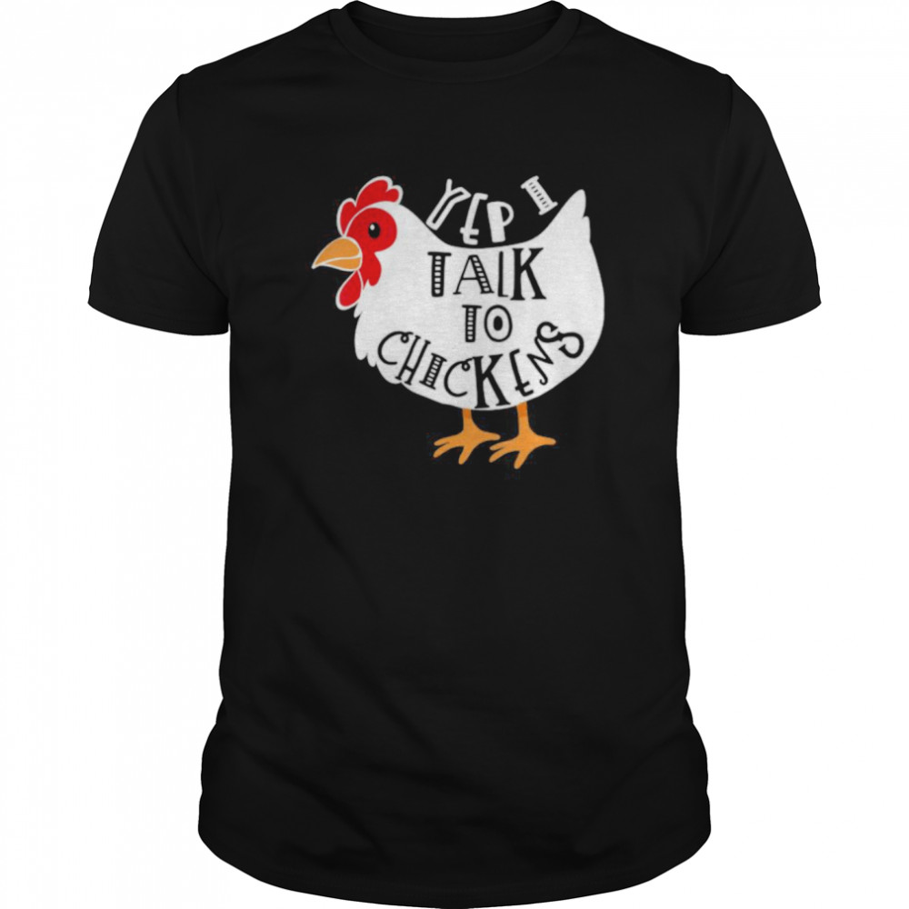 Yep I Talk to Chickens shirt