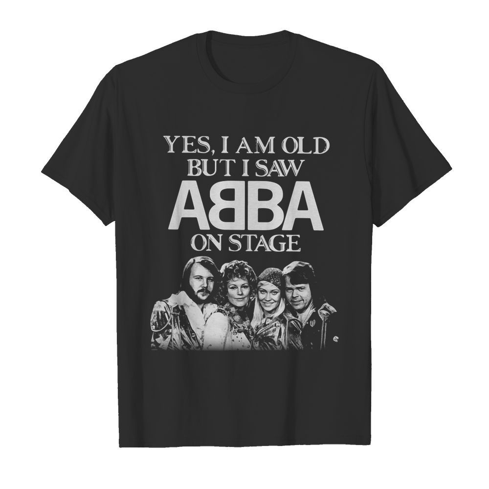 Yes I Am Old But I Saw ABBA On Stage shirt