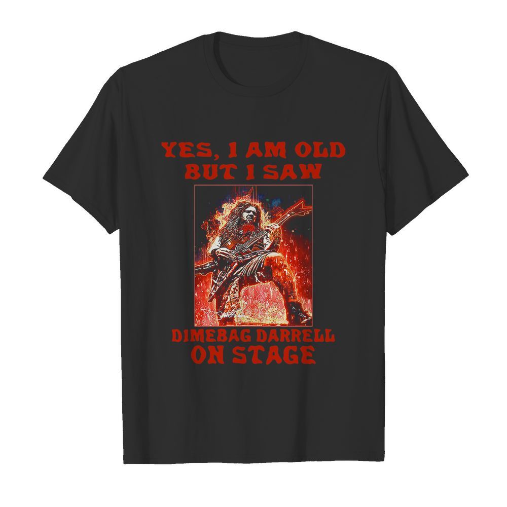 Yes I Am Old But I Saw Dimebag Darrell On Stage shirt