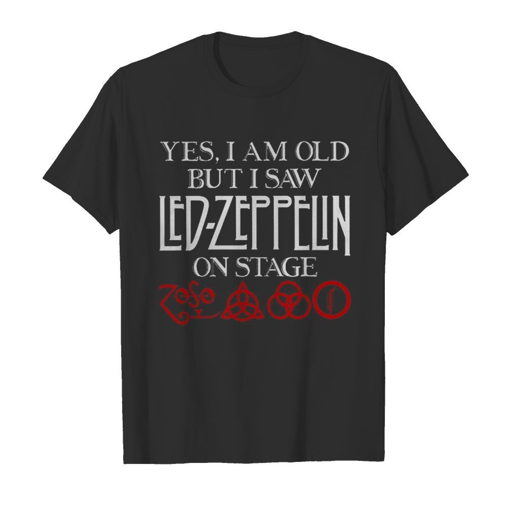 Yes I Am Old But I Saw Led Zeppelin On Stage shirt