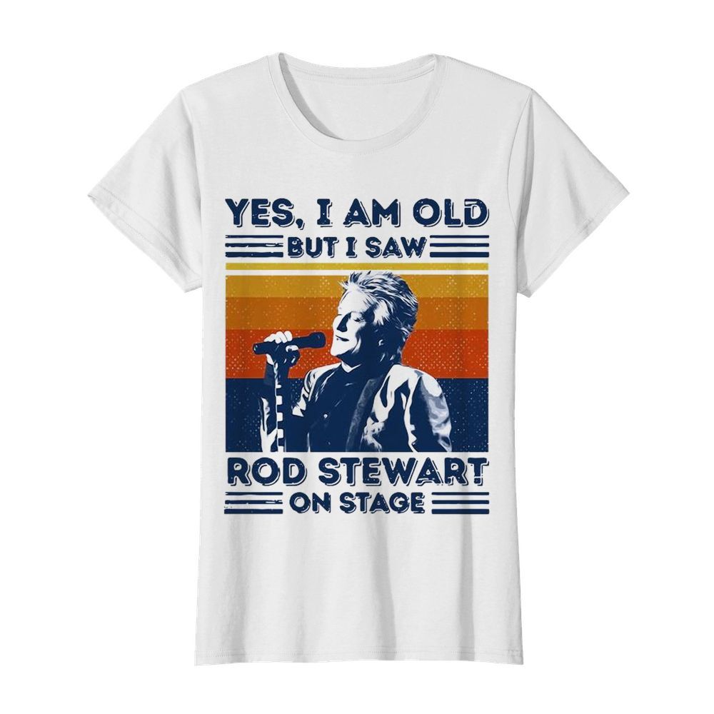 Yes I Am Old But I Saw Rod Stewart On Stage Vintage  Classic Women's T-shirt