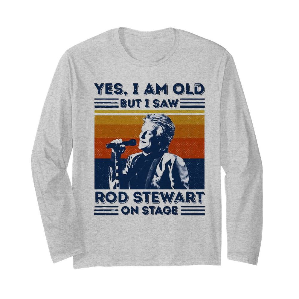 Yes I Am Old But I Saw Rod Stewart On Stage Vintage  Long Sleeved T-shirt 