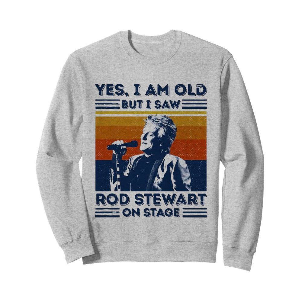 Yes I Am Old But I Saw Rod Stewart On Stage Vintage  Unisex Sweatshirt