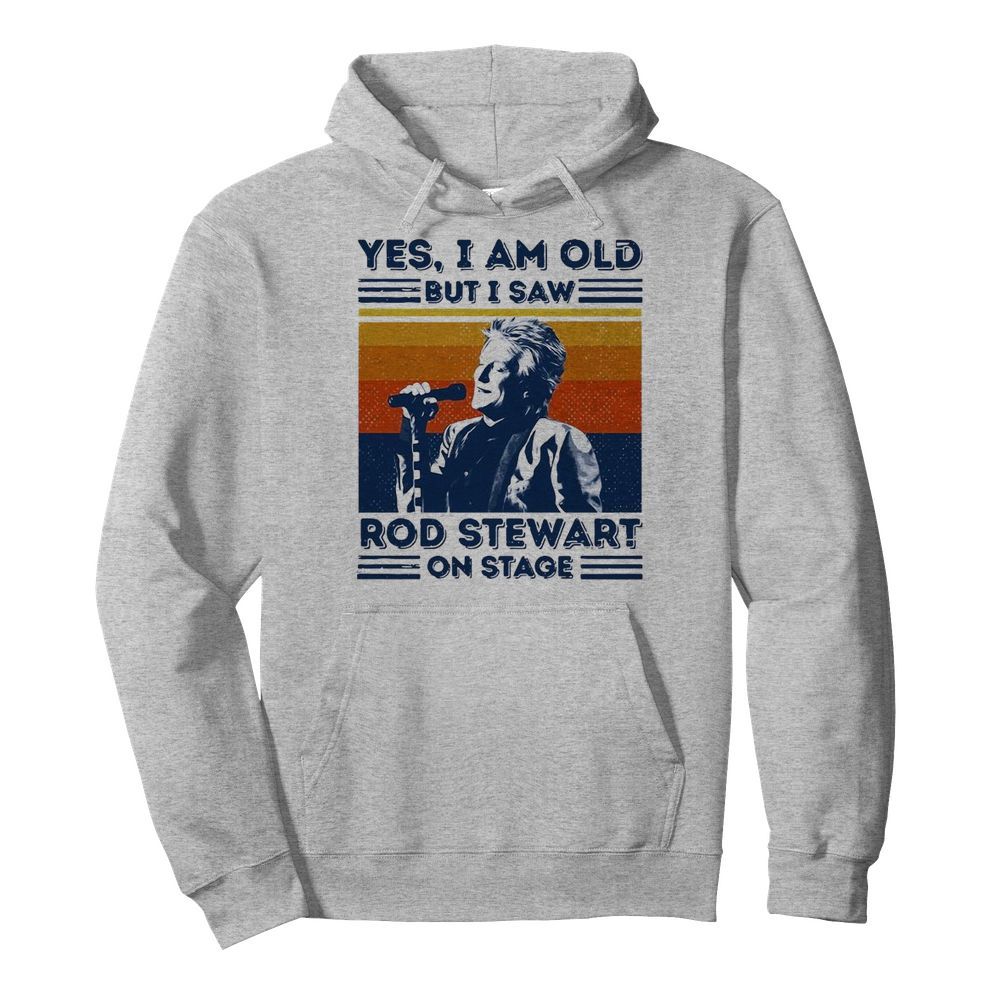 Yes I Am Old But I Saw Rod Stewart On Stage Vintage  Unisex Hoodie