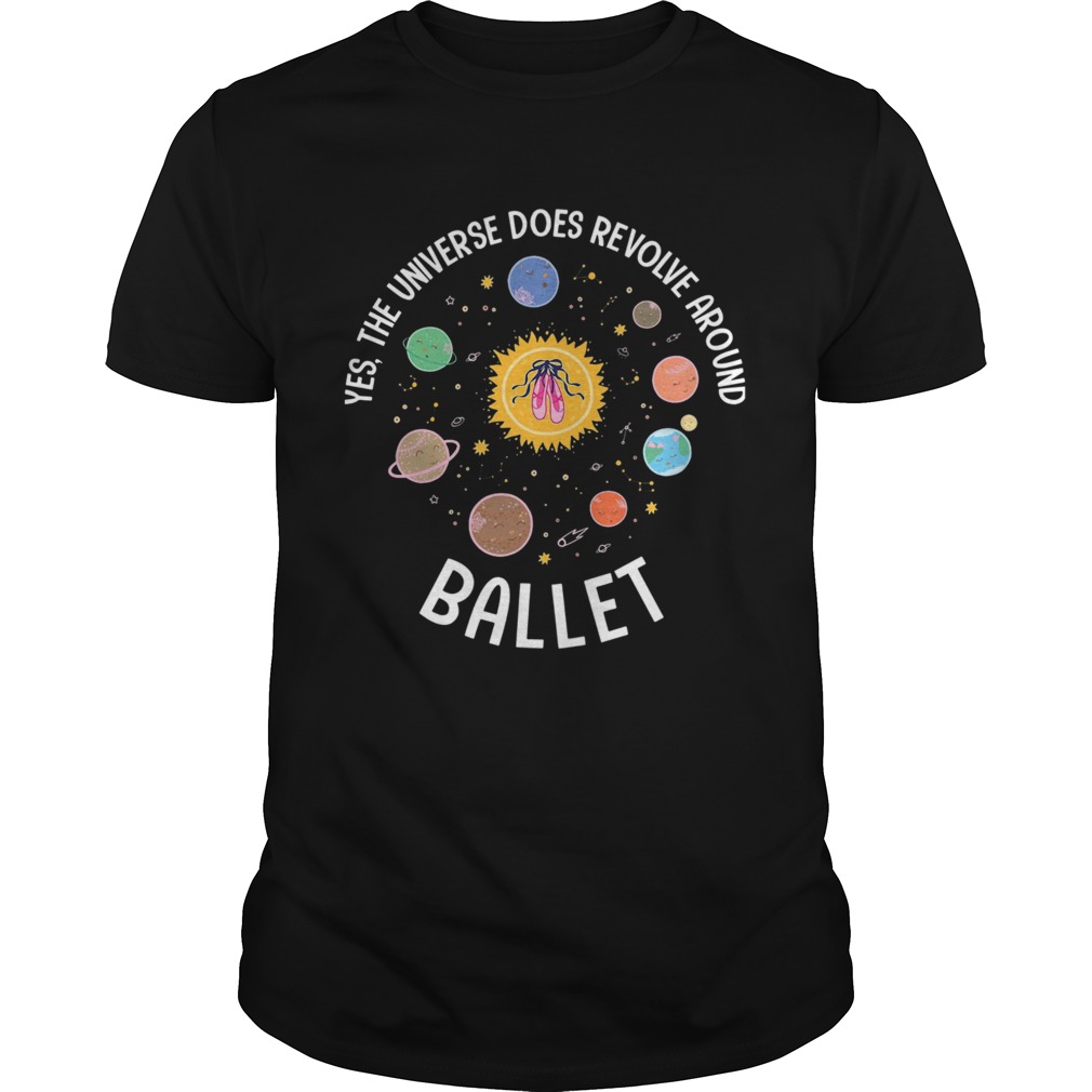 Yes The Universe Does Revolve Around Ballet  Unisex