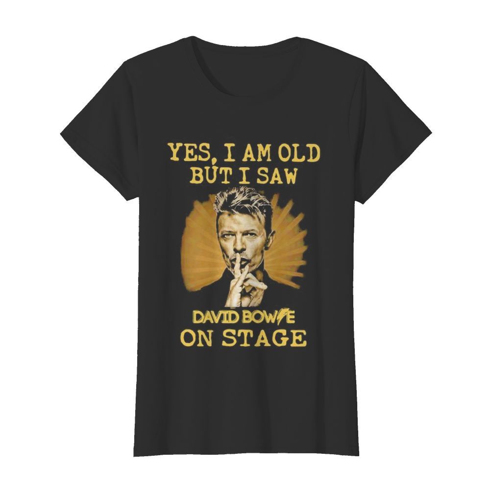 Yes i am old but i saw david bowie on stage light  Classic Women's T-shirt