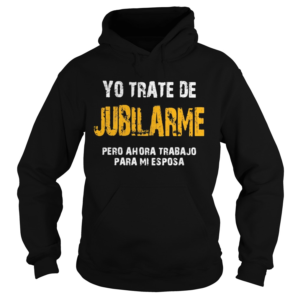 Yo trate de jubilarme pero ahora trabajo para mi esposa  Hoodie