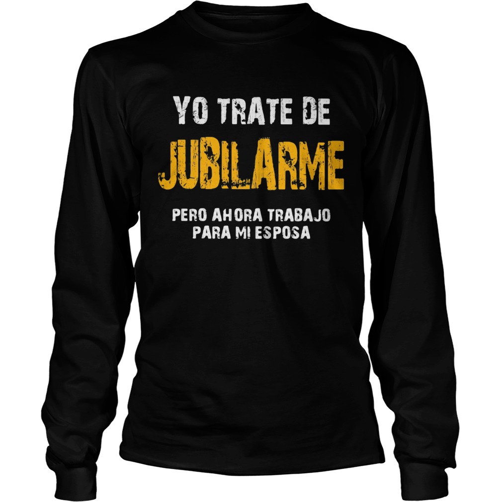 Yo trate de jubilarme pero ahora trabajo para mi esposa  Long Sleeve