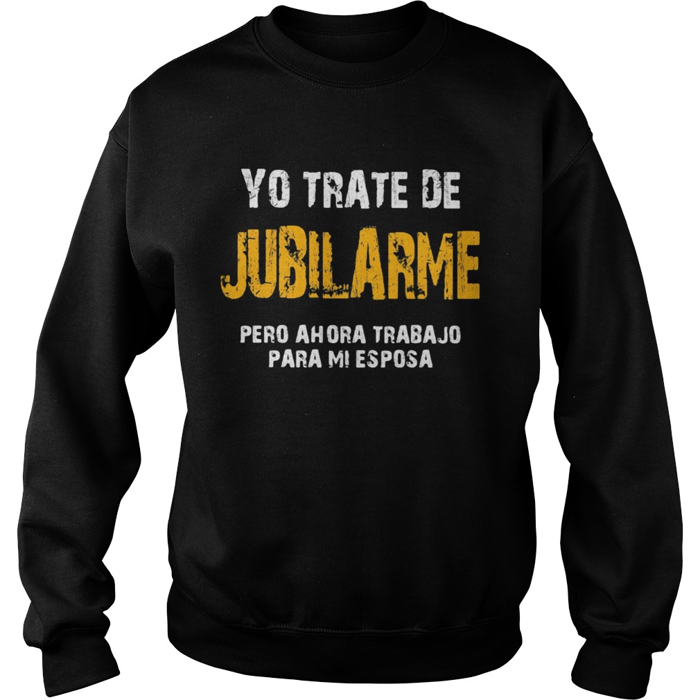 Yo trate de jubilarme pero ahora trabajo para mi esposa  Sweatshirt