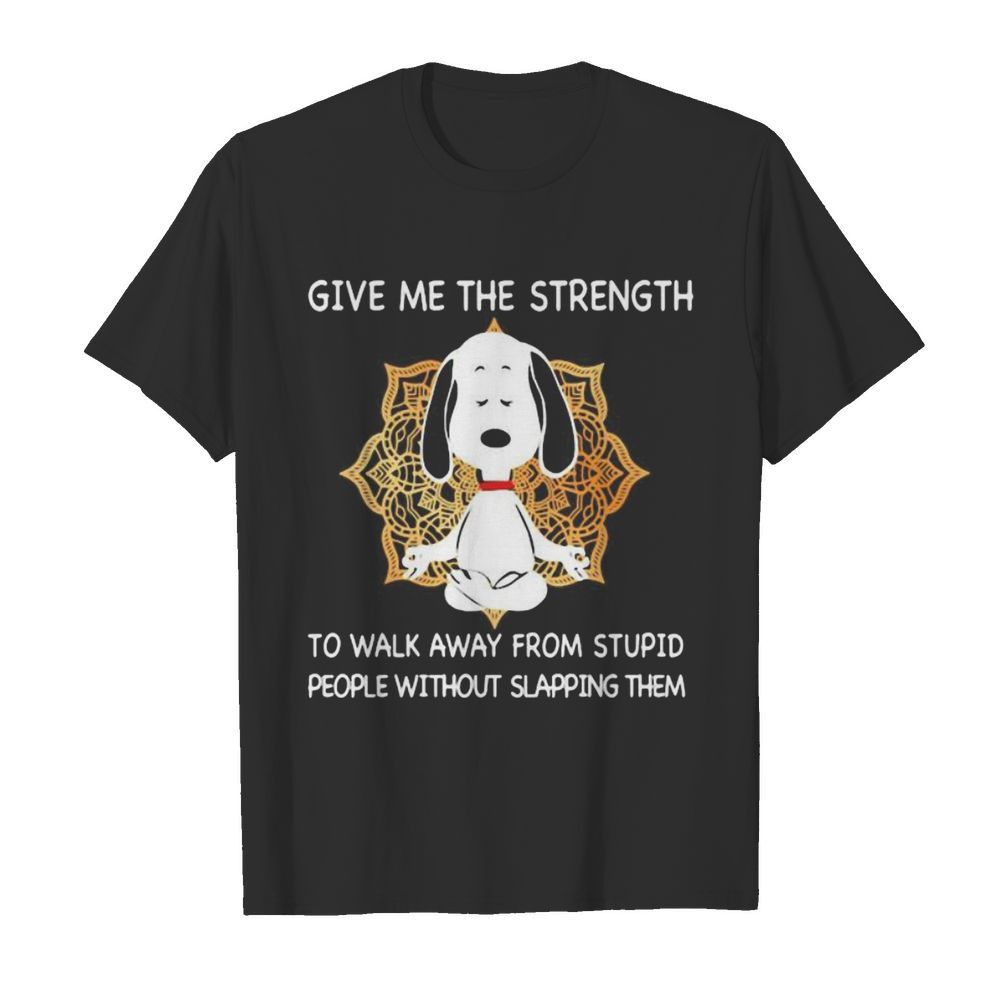 Yoga dog give me the strength to walk from stupid people without slapping them shirt