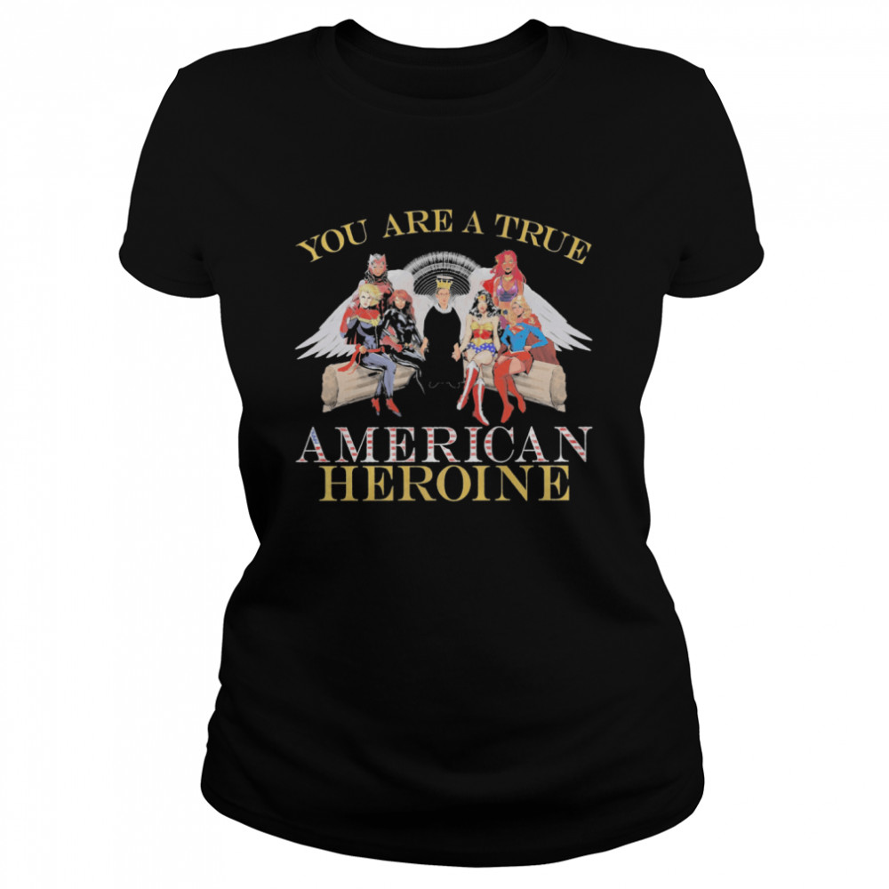 You Are A True American Heroine  Classic Women's T-shirt