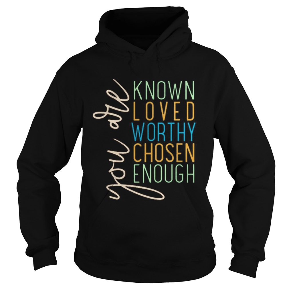 You Are Know Loved Worthy Chosen Enough  Hoodie