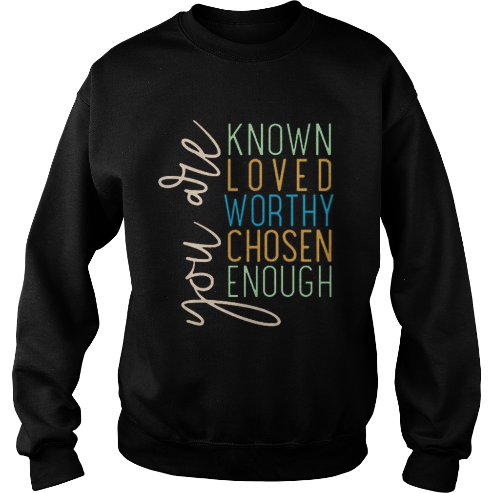 You Are Know Loved Worthy Chosen Enough  Sweatshirt