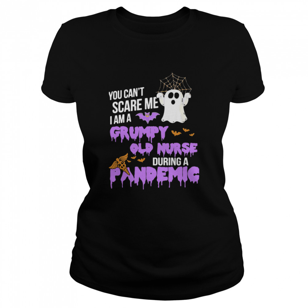 You Can't Scare Me I Am Grumpy Old Nurse During A Pandemic  Classic Women's T-shirt