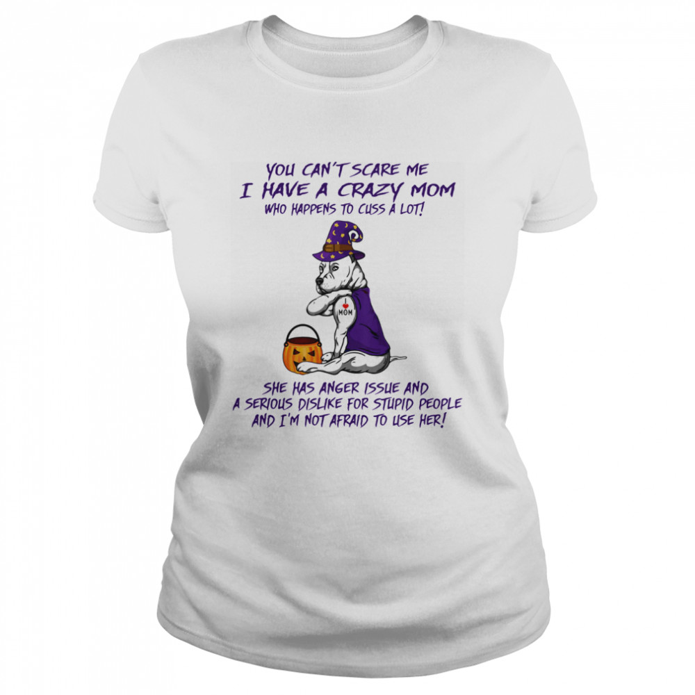 You Can’t Scare Me I Have A Crazy Mom Who Happens To Cuss A Lot Pitbull Tattoo I Love Mom Halloween  Classic Women's T-shirt