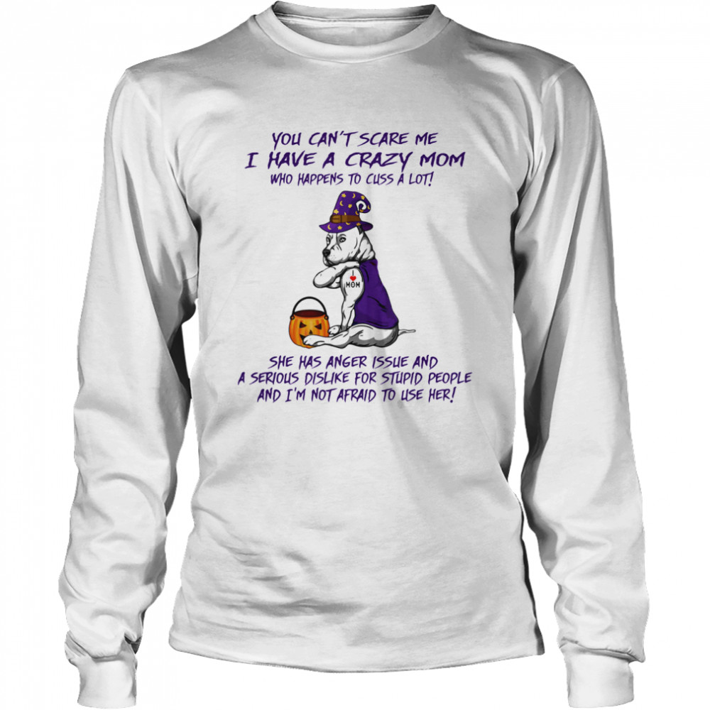 You Can’t Scare Me I Have A Crazy Mom Who Happens To Cuss A Lot Pitbull Tattoo I Love Mom Halloween  Long Sleeved T-shirt