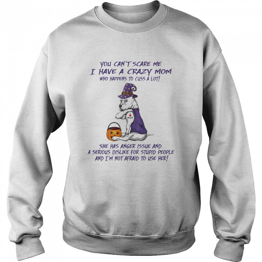 You Can’t Scare Me I Have A Crazy Mom Who Happens To Cuss A Lot Pitbull Tattoo I Love Mom Halloween  Unisex Sweatshirt