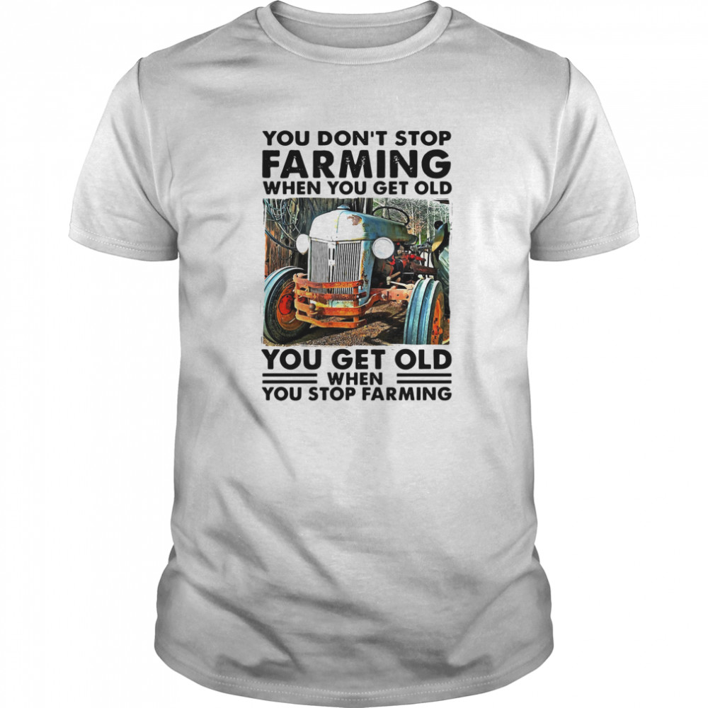 You Don't Stop Farming When You Get Old You Get Old When You Stop Farming  Classic Men's T-shirt