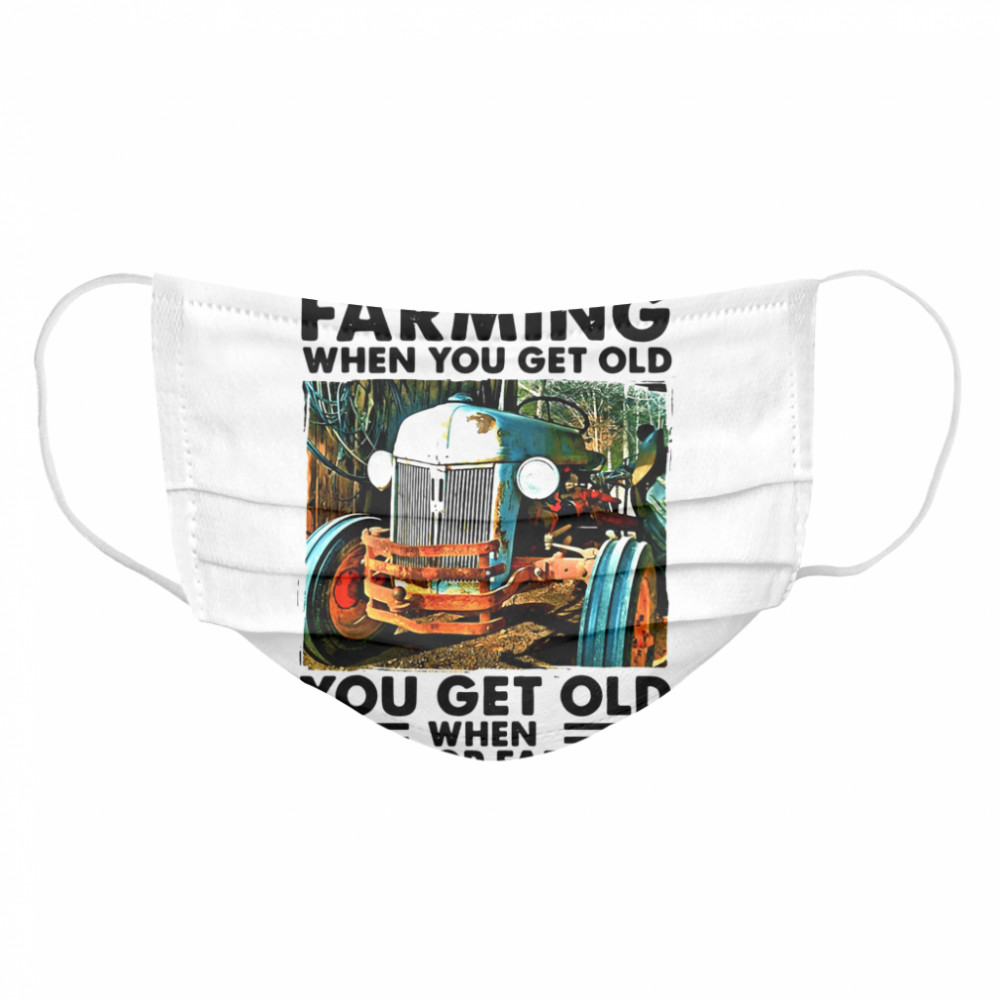 You Don't Stop Farming When You Get Old You Get Old When You Stop Farming  Cloth Face Mask