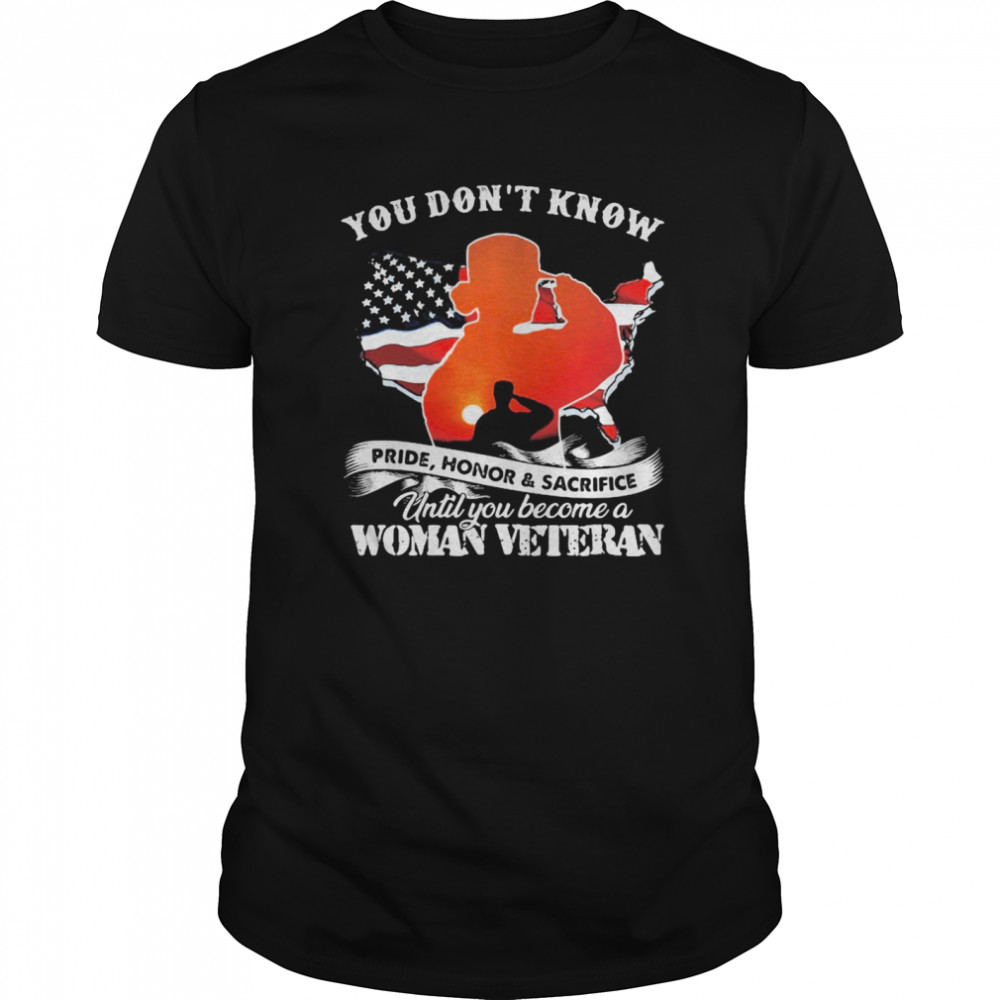 You Don’t Know Pride Honor & Sacrifice Until You Become A Woman Veteran American Flag shirt