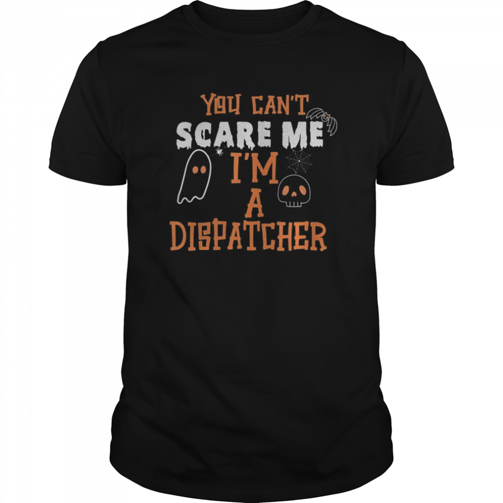 You don’t scare I am a Dispatcher Funny Dispatcher Halloween shirt