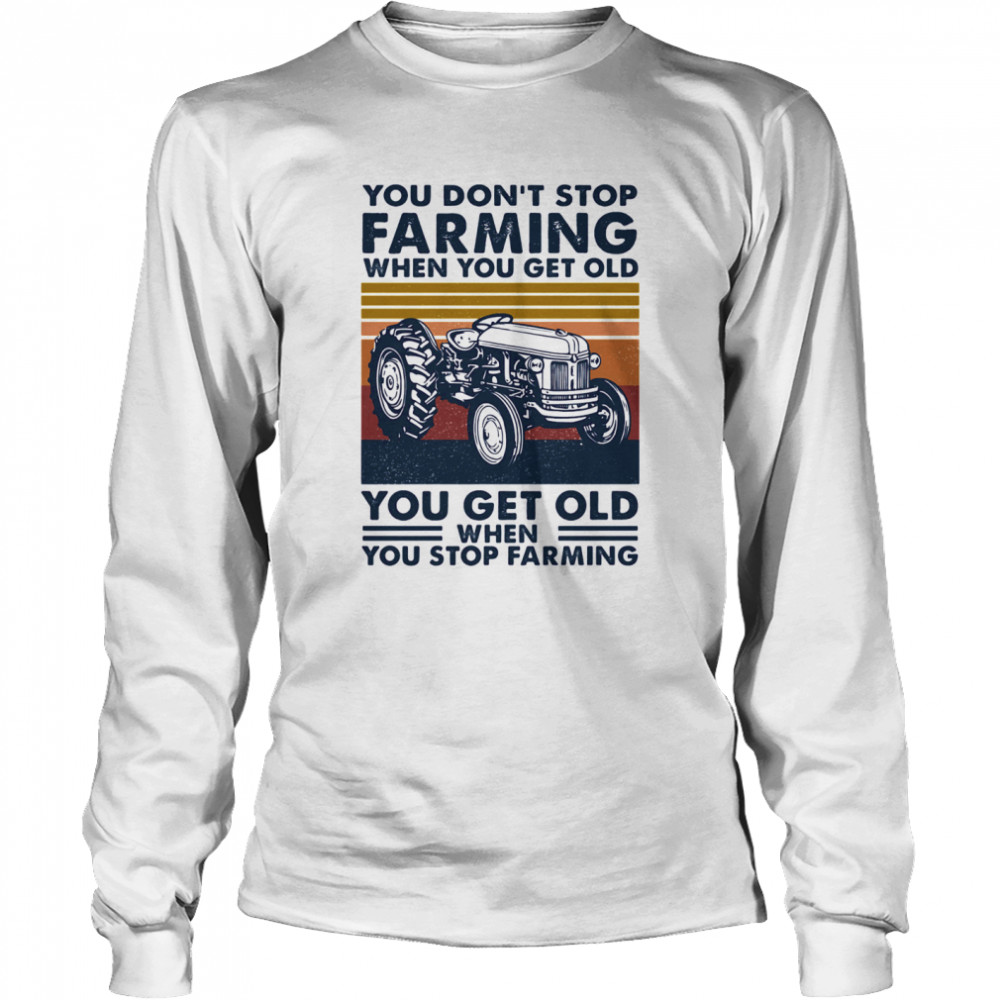 You don’t stop farming when you get old when you stop farming vintage retro  Long Sleeved T-shirt