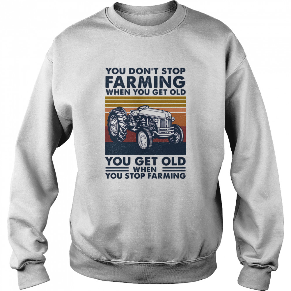 You don’t stop farming when you get old when you stop farming vintage retro  Unisex Sweatshirt