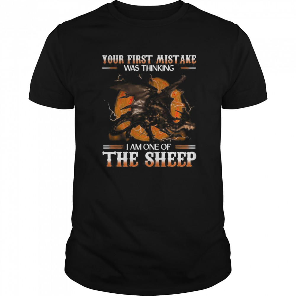 Your First Mistake Was Thinking I Am One Of The Sheep Dragon shirt