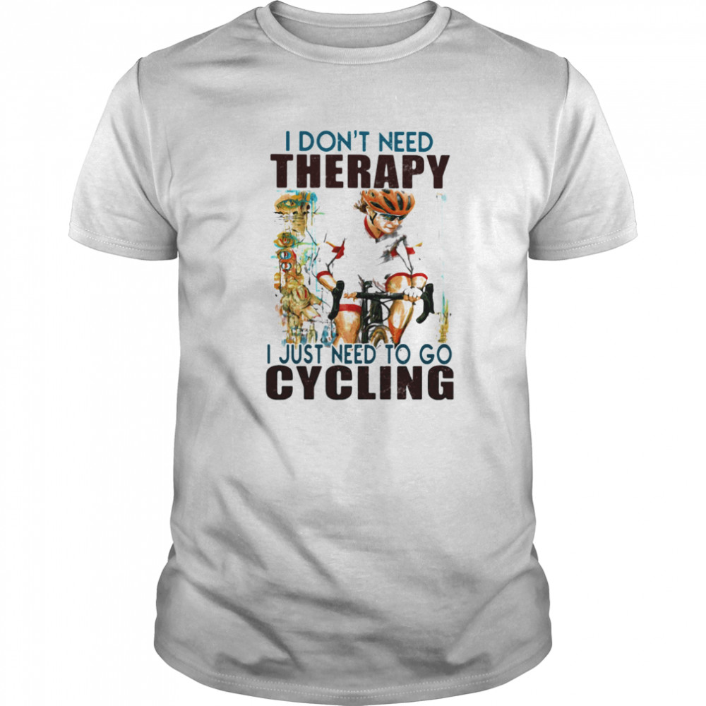 i don’t need therapy i just need to go cycling white shirt