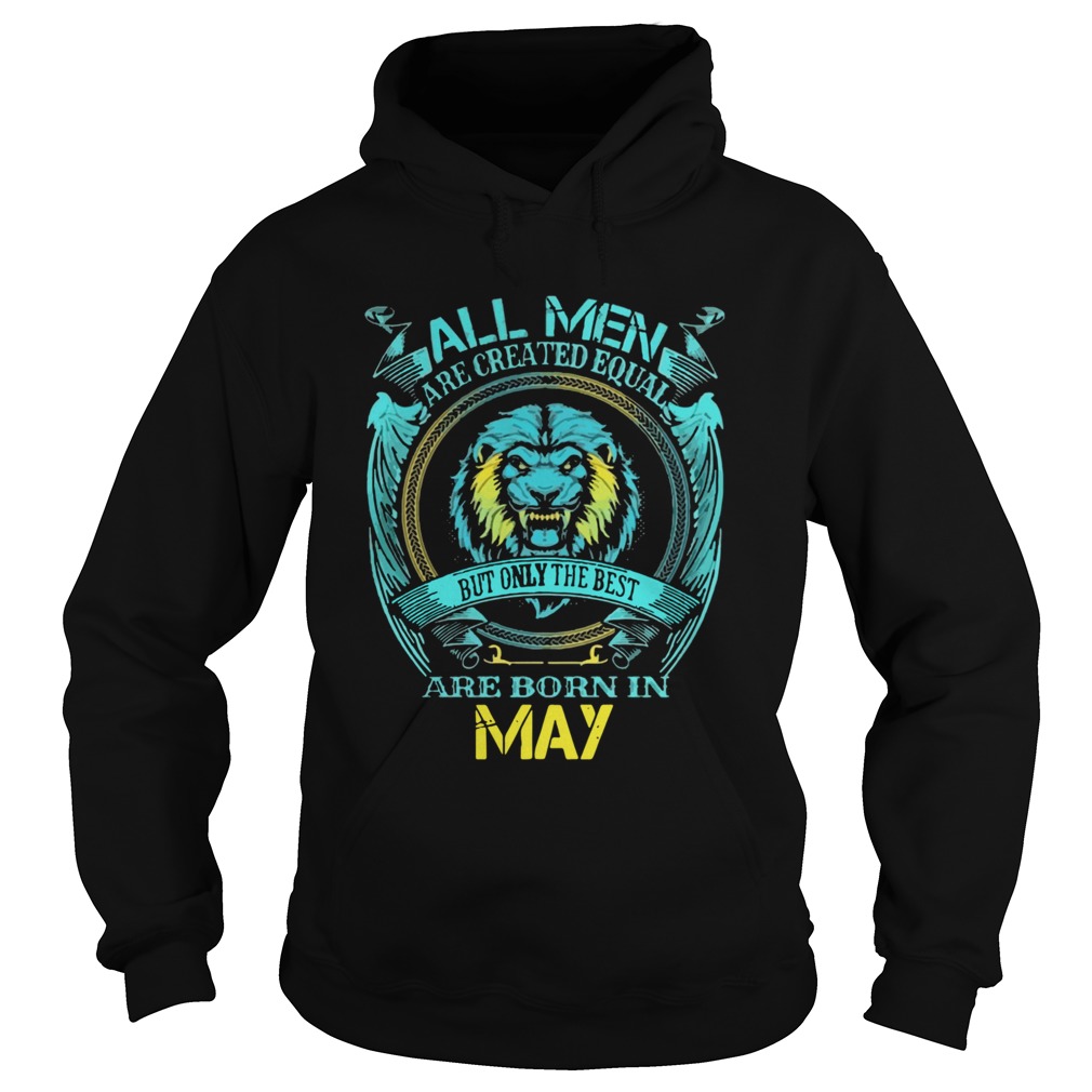 ll Men Are Created Equal But Only The Best Are Born In May  Hoodie