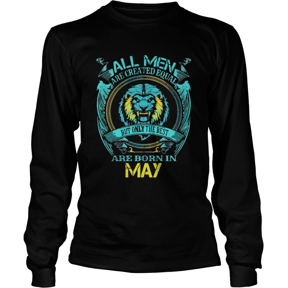 ll Men Are Created Equal But Only The Best Are Born In May  Long Sleeve