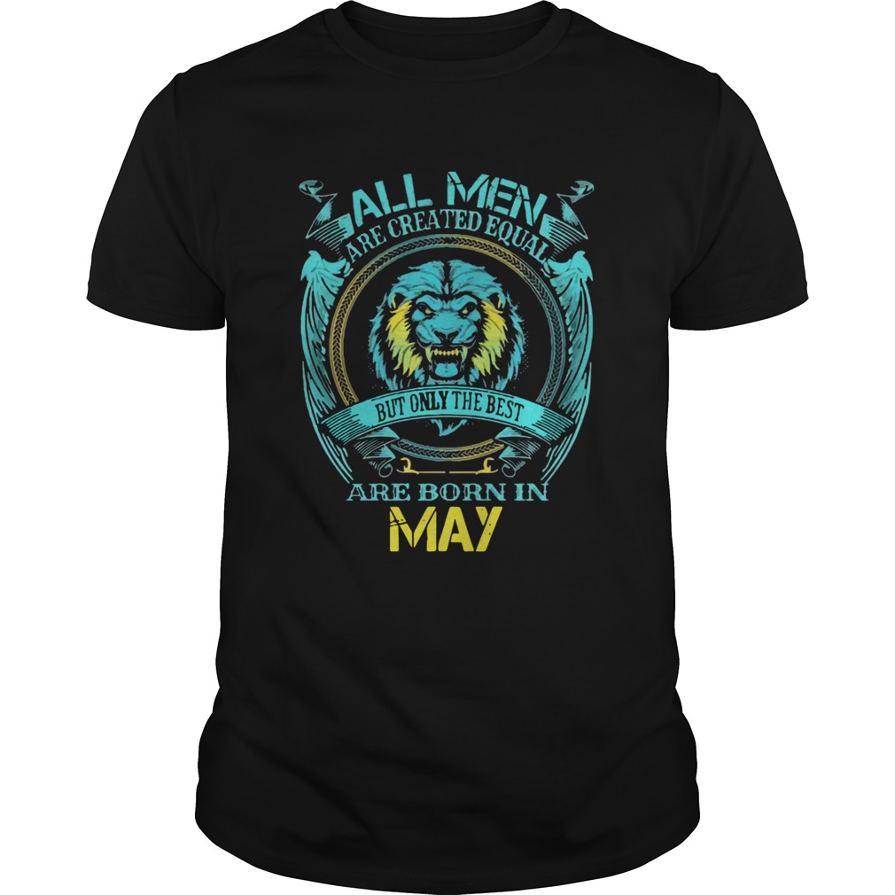 ll Men Are Created Equal But Only The Best Are Born In May  Unisex