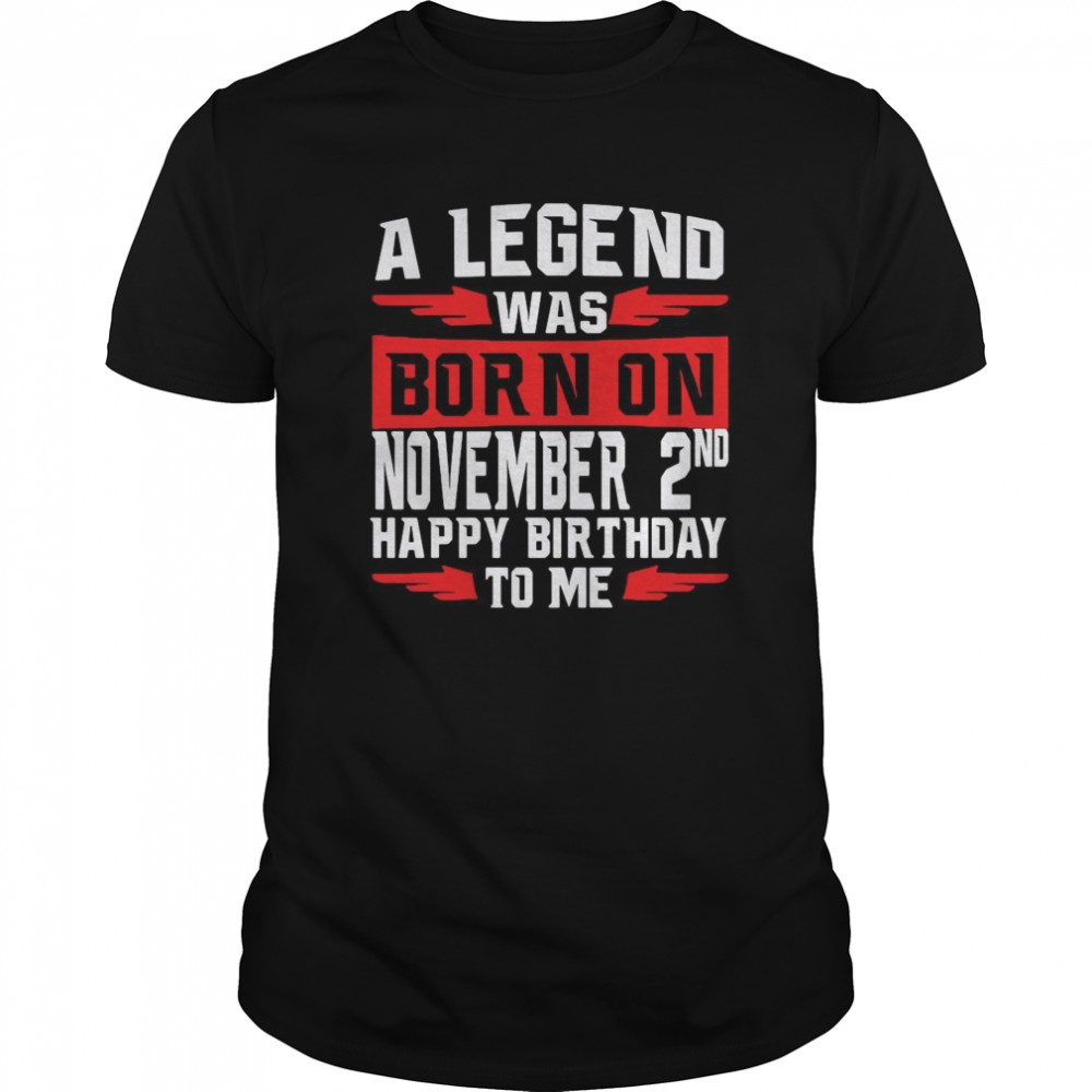 A Legend Was Born On November 2nd Happy Birthday To Me shirt