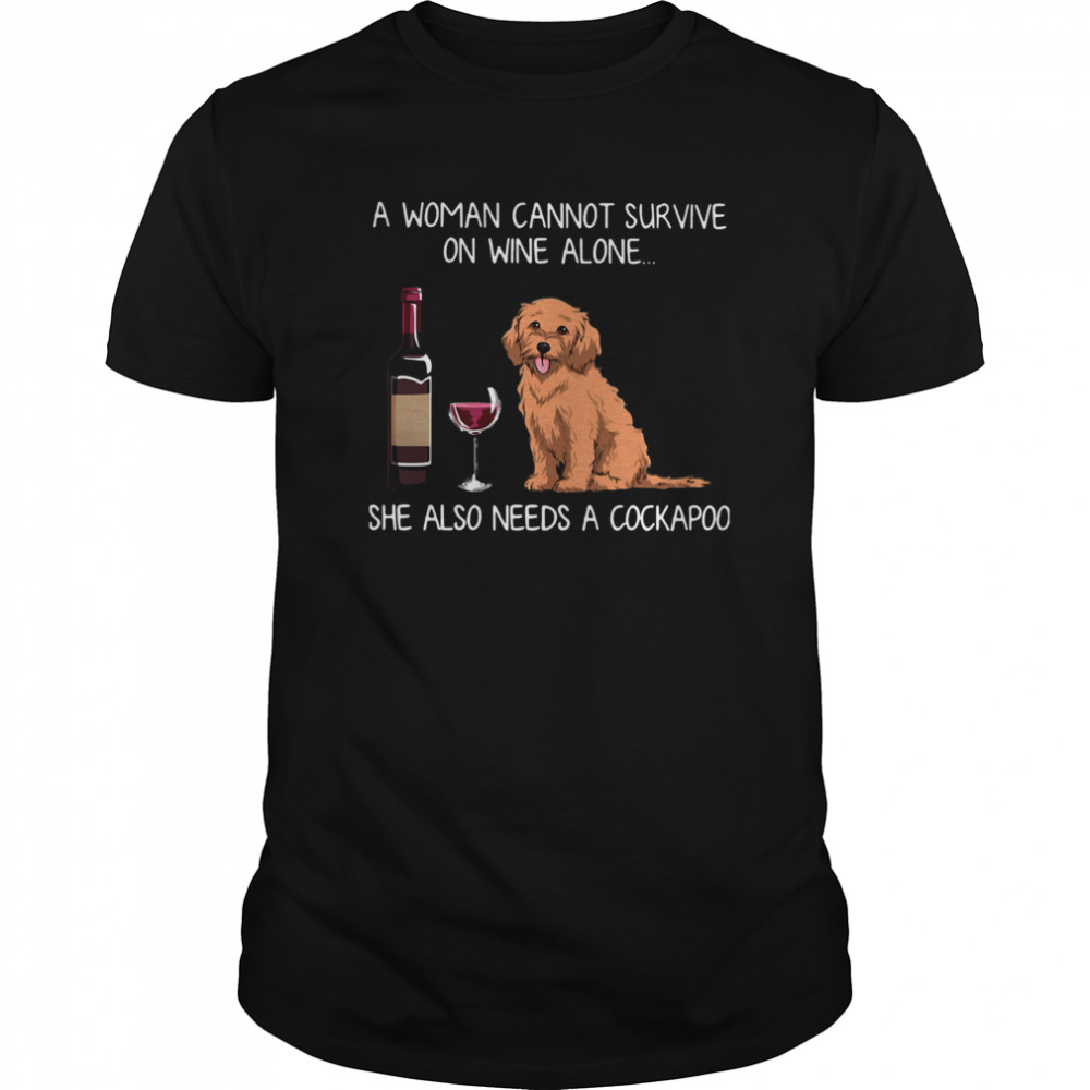 A Woman Cannot Survive On Wine Alone She Also Needs A Cockapoo shirt