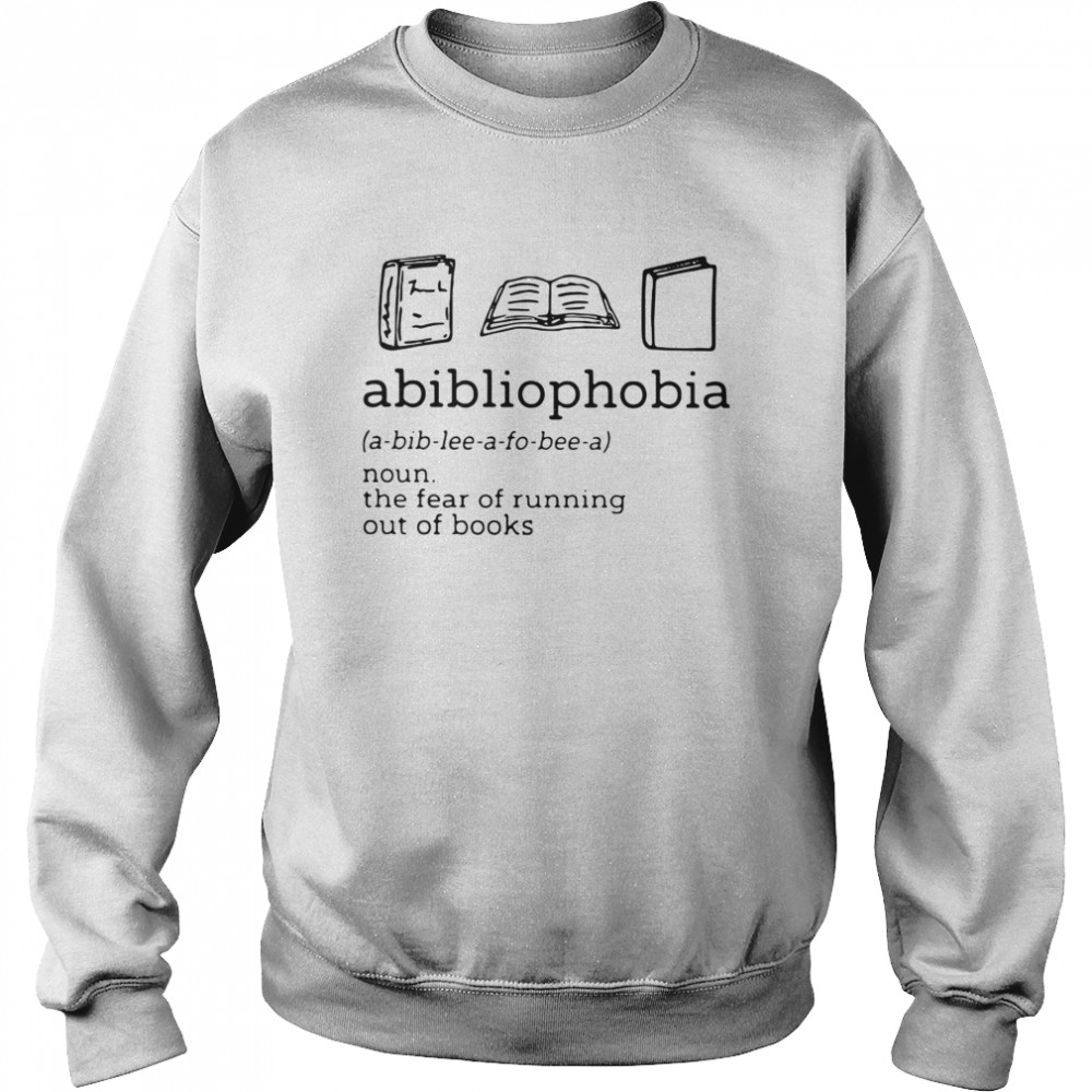 Abibliophobia The Fear Of Running Out Of Books  Unisex Sweatshirt