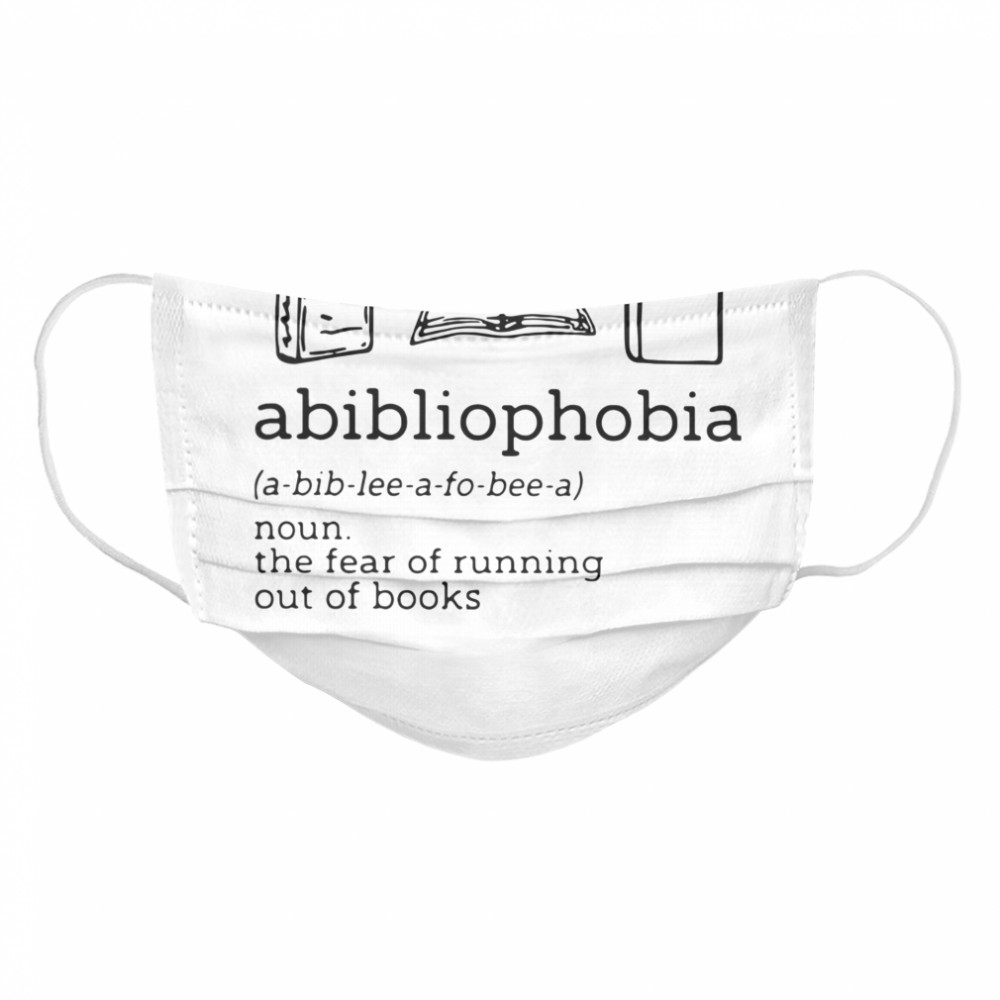 Abibliophobia The Fear Of Running Out Of Books  Cloth Face Mask