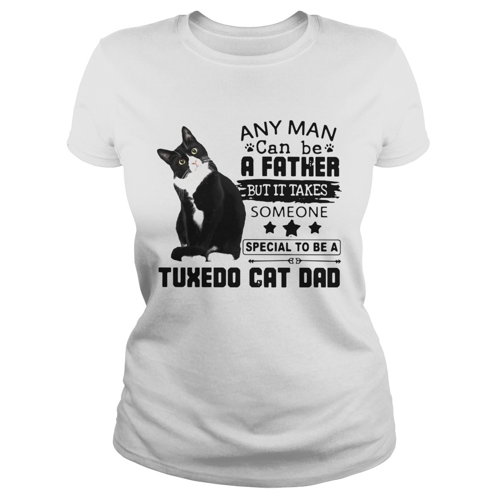 Any Man Can Be A Father But It Takes Someone Special To Be A Tuxedo Cat Bad  Classic Ladies