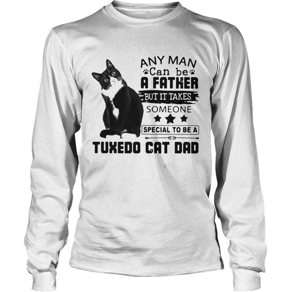 Any Man Can Be A Father But It Takes Someone Special To Be A Tuxedo Cat Bad  Long Sleeve