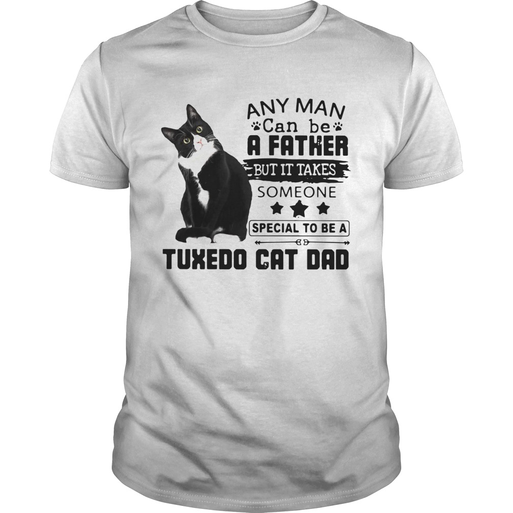 Any Man Can Be A Father But It Takes Someone Special To Be A Tuxedo Cat Bad  Unisex