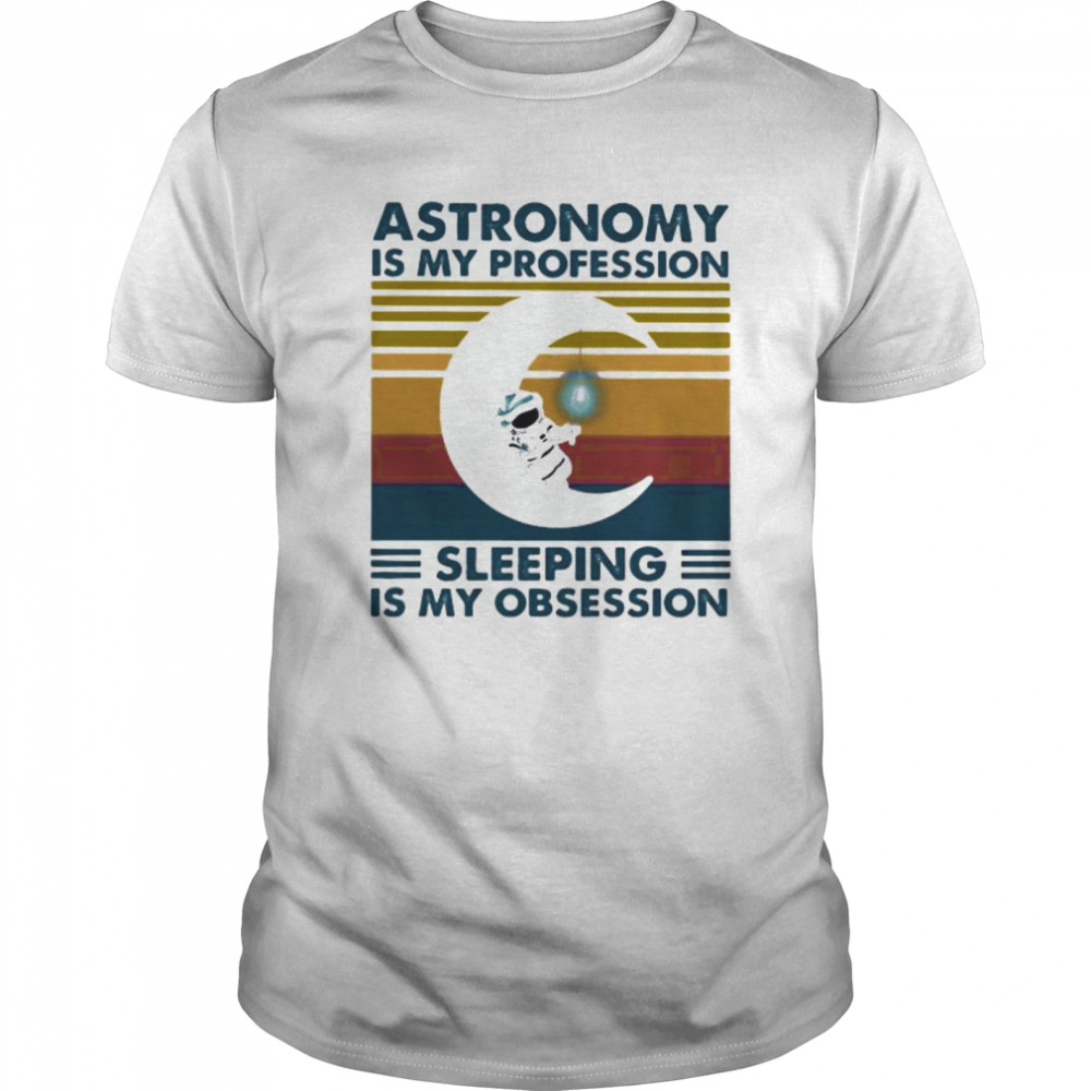 Astronomy is my profession sleeping is my obsession vintage retro shirt